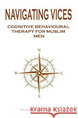 Navigating Vices: Cognitive Behavioral Therapy for Muslim Men Muhammad Zakari   9798379026172 Independently Published