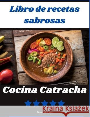 Cocina Catracha: Platos tradicionales y populares de las diferentes regiones de honduras Cesar Augusto Antunez Antunez   9798379108588