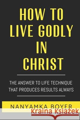 How To Live Godly In Christ Nanyamka a Boyer   9798379114862 Independently Published