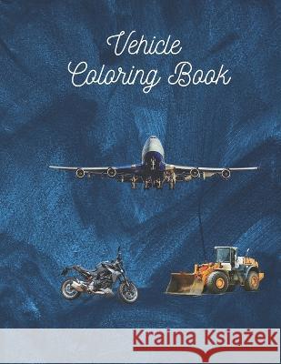 Vehicle Coloring Book: Activity Book Vehicle Coloring Book Josue Suarez  9798379125578 Independently Published