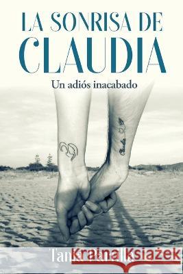 La sonrisa de Claudia. Un adios inacabado: Autobiografia sobre la perdida de un hijo Tania Parrilla   9798379149253 Independently Published
