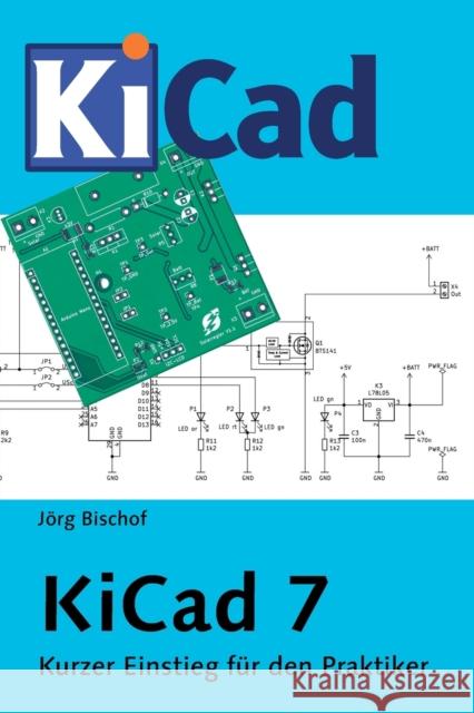 KiCad 7: Kurzer Einstieg fur den Praktiker Joerg Bischof   9798379169374 Independently Published