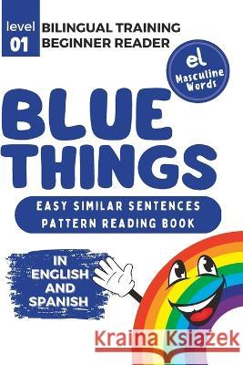 Bilingual Training (Beginner Readers) BLUE THINGS (el): Easy similar sentences; pattern reading book Jazmin Cervantes Inger Stapleton  9798379283957 Independently Published