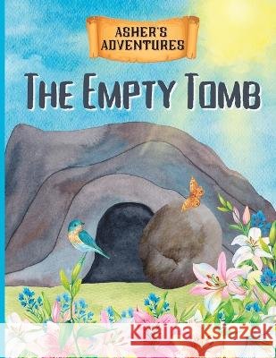 Asher's Adventures: The Empty Tomb- Exploring The Easter Story Tabitha R Adams   9798379334673 Independently Published