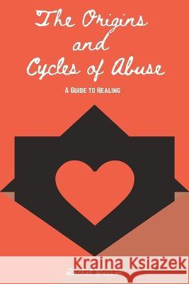 The Origins and Cycles of Abuse - A Guide to Healing Rachel Hasson   9798379340360 Independently Published