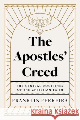 The Apostles' Creed: The Central Doctrines of the Christian Faith Ferreira, Franklin 9798384536703