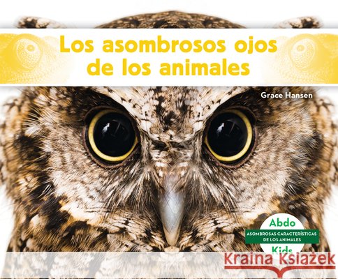 Los asombrosos ojos de los animales (Different Eyes of Animals) Grace Hansen 9798384908777