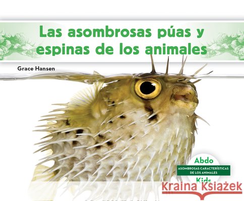 Las asombrosas puas y espinas de los animales (Different Spikes & Spines of Animals) Grace Hansen 9798384908784