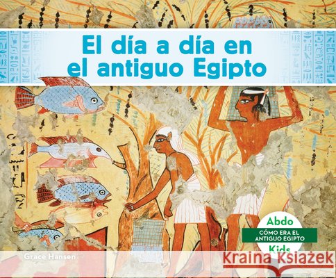 El Día a Día En El Antiguo Egipto Hansen, Grace 9798384961048