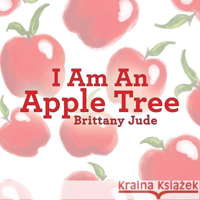 I Am An Apple Tree Brittany Jude 9798385013760