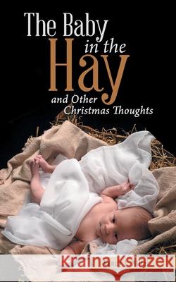 The Baby in the Hay: and Other Christmas Thoughts Nancy L Miller 9798385024667