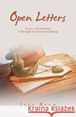Open Letters: Divorce or Reconciliation? A Fifty-Eight-Day Devotional Challenge Jeff Beck 9798385029471