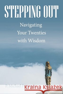 Stepping Out: Navigating Your Twenties with Wisdom Peterson, P. Michael 9798385053216