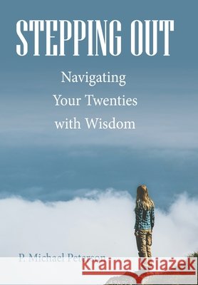 Stepping Out: Navigating Your Twenties with Wisdom Peterson, P. Michael 9798385053223