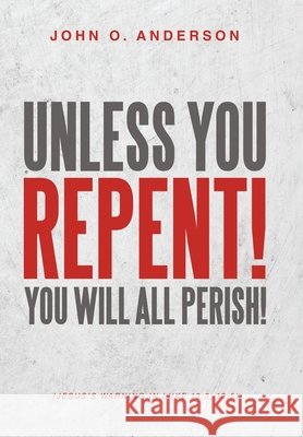 Unless You Repent!: You will all perish! Anderson, John O. 9798385053490