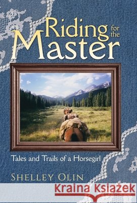Riding for the Master: Tales and Trails of a Horsegirl Olin, Shelley 9798385079001