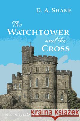 The Watchtower and the Cross: A Journey Into Faith D A Shane 9798385209941 Resource Publications (CA)