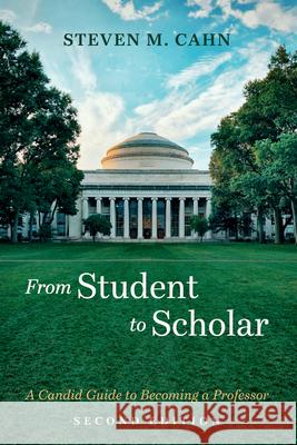 From Student to Scholar: A Candid Guide to Becoming a Professor, Second Edition Steven M Cahn 9798385211456 Resource Publications (CA)