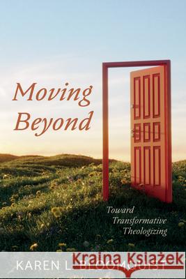 Moving Beyond: Toward Transformative Theologizing Karen L Bloomquist 9798385213764