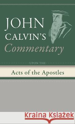 Commentary Upon the Acts of the Apostles, Volume 1 John Calvin, Henry Beveridge 9798385216406 Wipf & Stock Publishers