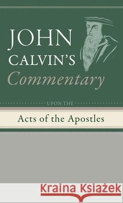 Commentary Upon the Acts of the Apostles, Volume 2 John Calvin, Henry Beveridge 9798385216437 Wipf & Stock Publishers