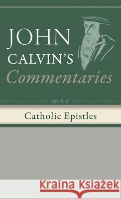 Commentaries on the Catholic Epistles John Calvin, John Owen 9798385216673