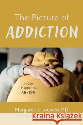 The Picture of Addiction: It Can Happen to Anyone Margaret J Loewen, MD, Gail Janzen Newel 9798385217359 Resource Publications (CA)