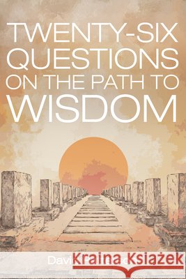 Twenty-Six Questions on the Path to Wisdom Patterson, David 9798385219667 Cascade Books