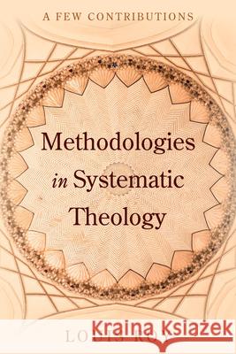 Methodologies in Systematic Theology: A Few Contributions Louis Roy 9798385222988