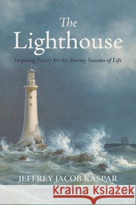 The Lighthouse: Inspiring Poetry for the Stormy Seasons of Life Kaspar, Jeffrey Jacob, Splawn, Jonathan 9798385224432