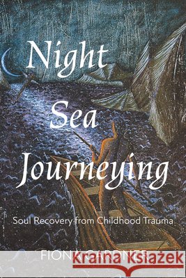 Night Sea Journeying: Soul Recovery from Childhood Trauma Gardner, Fiona 9798385227846