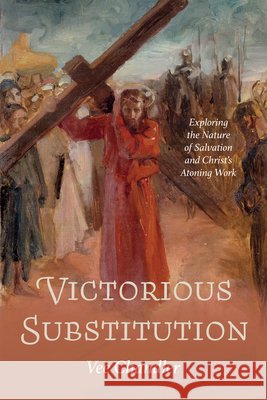 Victorious Substitution: Exploring the Nature of Salvation and Christ's Atoning Work Chandler, Vee 9798385237425 Wipf & Stock Publishers