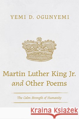 Martin Luther King Jr. and Other Poems: The Calm Strength of Humanity Ogunyemi, Yemi D. 9798385240630