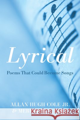 Lyrical: Poems That Could Become Songs Cole, Allan Hugh, Jr., Cole, Meredith C. 9798385242283