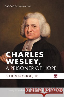 Charles Wesley, a Prisoner of Hope Kimbrough, S. T. 9798385242979 Cascade Books