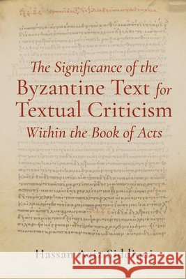 The Significance of the Byzantine Text for Textual Criticism Within the Book of Acts Siddiqui, Hassan Aziz 9798385247349