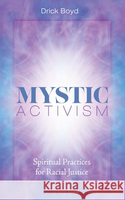 Mystic Activism: Spiritual Practices for Racial Justice Boyd, Drick 9798385250554 Cascade Books