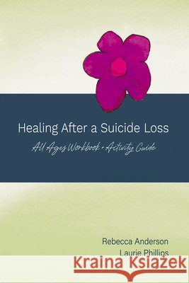 Healing After a Suicide Loss: All Ages Workbook + Activity Guide Anderson, Rebecca, Phillips, Laurie 9798385250912
