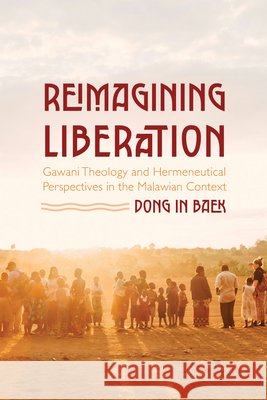 Reimagining Liberation: Gawani Theology and Hermeneutical Perspectives in the Malawian Context Baek, Dong In 9798385252954 Wipf & Stock Publishers