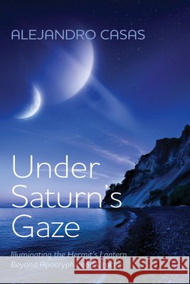 Under Saturn's Gaze: Illuminating the Hermit's Lantern Beyond Apocrypha and Oracles Casas, Alejandro 9798385253173