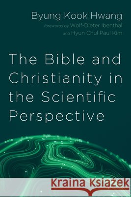 The Bible and Christianity in the Scientific Perspective Hwang, Byung Kook, Ibenthal, Wolf-Dieter, Kim, Hyun Chul Paul 9798385253470