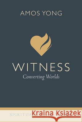 Witness: Converting Worlds Yong, Amos 9798385257690