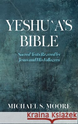Yeshu`a's Bible Moore, Michael S. 9798385258307 Wipf & Stock Publishers