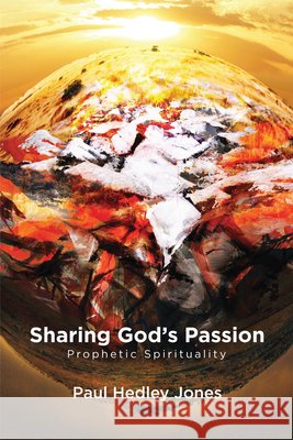 Sharing God's Passion: Prophetic Spirituality Jones, Paul Hedley 9798385259694