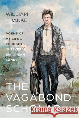 The Vagabond Scholar: Poems of My Life and Thought in Several European Lands Franke, William 9798385264773 Cascade Books