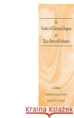 The Vitality of Christian Dogmas and Their Power of Evolution Sabatier, A., Christen, Emmanuel, Fremantle, W. H. 9798385265015