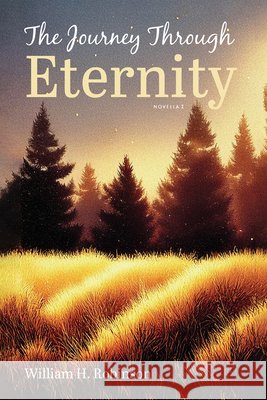 The Journey Through Eternity: Novella I Robinson, William H. 9798385266500
