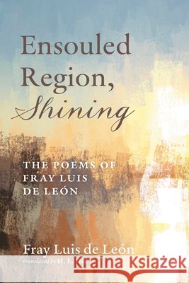 Ensouled Region, Shining: The Poems of Fray Luis de León de León, Fray Luis, Hix, H. L. 9798385273126