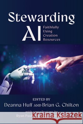 Stewarding AI: Faithfully Using Creation Resources Huff, Deanna, Chilton, Brian G. 9798385275908