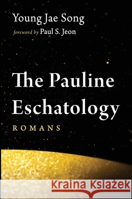 The Pauline Eschatology: Romans Song, Young Jae, Jeon, Paul S. 9798385279074